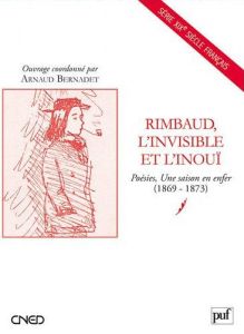 Rimbaud, l'invisible et l'inouï Rimbaud, l'invisible et l'inouï