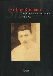 Sur Arthur Rimbaud , Correspondance posthume 1891-1900, par Jean-Jacques Lefrère Sur Arthur Rimbaud , Correspondance posthume 1891-1900, par Jean-Jacques Lefrère