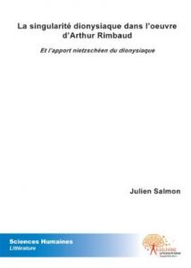 La singularité dionysiaque dans l'œuvre d'Arthur Rimbaud, par Julien Salmon La singularité dionysiaque dans l'œuvre d'Arthur Rimbaud, par Julien Salmon