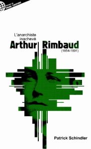 ARTHUR RIMBAUD OU L'ANARCHISTE INACHEVÉ ARTHUR RIMBAUD OU L'ANARCHISTE INACHEVÉ