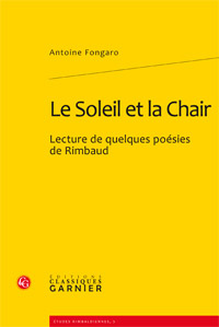 Le Soleil et la Chair. Lecture de quelques poésies de Rimbaud, par Antoine Fongaro Le Soleil et la Chair. Lecture de quelques poésies de Rimbaud, par Antoine Fongaro