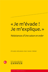 « Je m'évade ! Je m'explique. » Résistances d'Une saison en enfer. « Je m'évade ! Je m'explique. » Résistances d'Une saison en enfer.