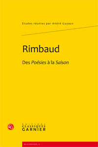 Rimbaud. Des Poésies à la Saison. Études réunies par André Guyaux. Rimbaud. Des Poésies à la Saison. Études réunies par André Guyaux.